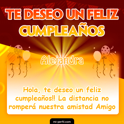 Hola, te deseo un feliz cumpleaños!! La distancia no romperá nuestra amistad Amig@ Alejandra